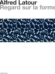 Alfred Latour : regard sur la forme Alfred Latour : regard sur la forme