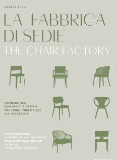 La fabbrica di sedie : imprenditori, manufatti e design nel Friuli industriale XIX-XXI secolo La fabbrica di sedie : imprenditori, manufatti e design nel Friuli industriale XIX-XXI secolo