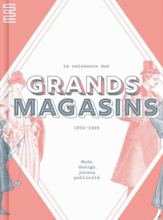 La Naissance des grands magasins : 1852-1925 : mode, design, jouets, publicité La Naissance des grands magasins : 1852-1925 : mode, design, jouets, publicité